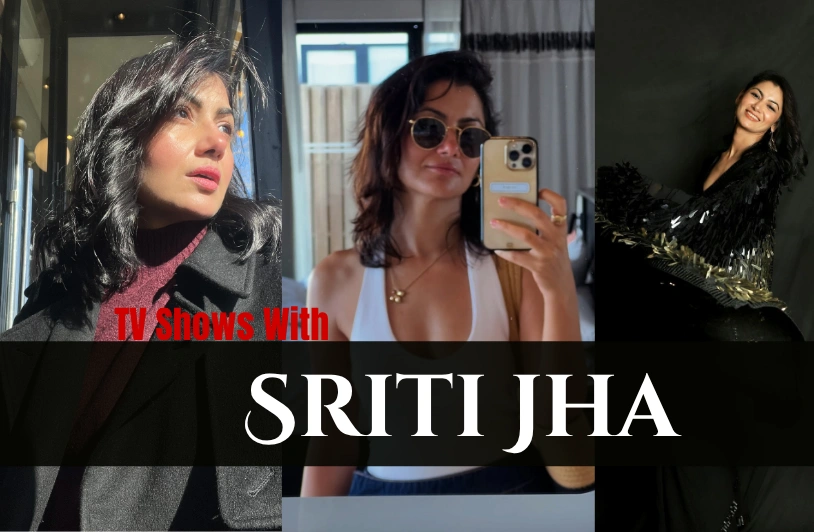 TV Shows With Sriti Jha: Complete Career, Net Worth & Biography (2026) TV Shows With Sriti Jha: Complete Career, Net Worth & Biography (2026)